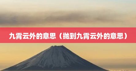 九霄云外的意思（抛到九霄云外的意思）