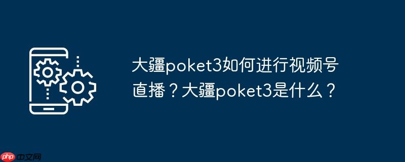 大疆poket3如何进行视频号直播？大疆poket3是什么？