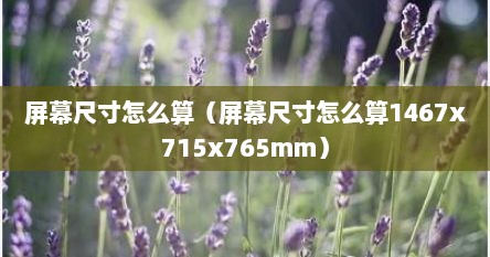 屏幕尺寸怎么算（屏幕尺寸怎么算1467x715x765mm）