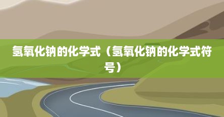 氢氧化钠的化学式（氢氧化钠的化学式符号）