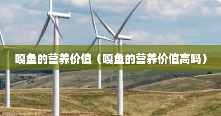 嘎鱼的营养价值（嘎鱼的营养价值高吗）
