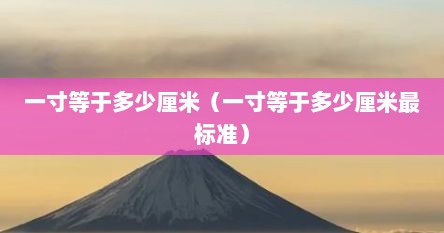 一寸等于多少厘米(一寸等于多少厘米最标准)
