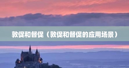 敦促和督促(敦促和督促的应用场景)
