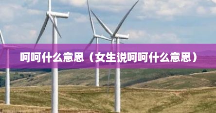 呵呵什么意思(女生说呵呵什么意思)