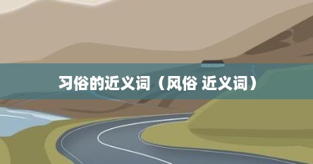 习俗的近义词(风俗 近义词)