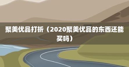 聚美优品打折(2020聚美优品的东西还能买吗)