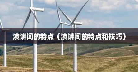 演讲词的特点(演讲词的特点和技巧)