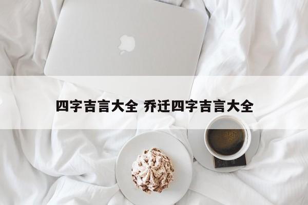 四字吉言大全 乔迁四字吉言大全