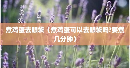 煮鸡蛋去眼袋（煮鸡蛋可以去眼袋吗?要煮几分钟）