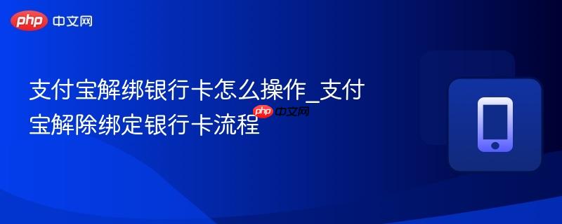 支付宝解绑银行卡怎么操作_支付宝解除绑定银行卡流程