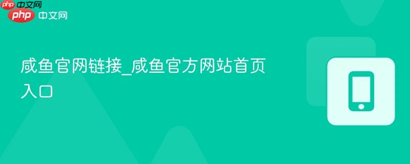 咸鱼官网链接_咸鱼官方网站首页入口