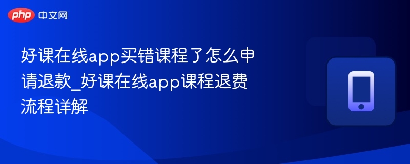 好课在线app买错课程了怎么申请退款_好课在线app课程退费流程详解 - 乐哥常识网