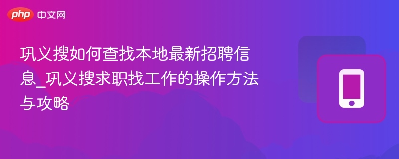 巩义搜如何查找本地最新招聘信息_巩义搜求职找工作的操作方法与攻略 - 乐哥常识网