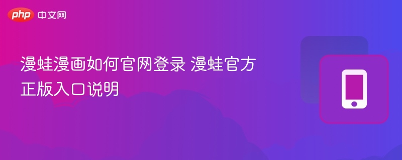 漫蛙漫画如何官网登录 漫蛙官方正版入口说明 - 乐哥常识网