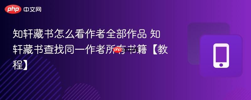 知轩藏书怎么看作者全部作品 知轩藏书查找同一作者所有书籍【教程】