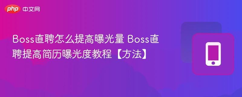 boss直聘怎么提高曝光量 boss直聘提高简历曝光度教程【方法】 - 乐哥常识网