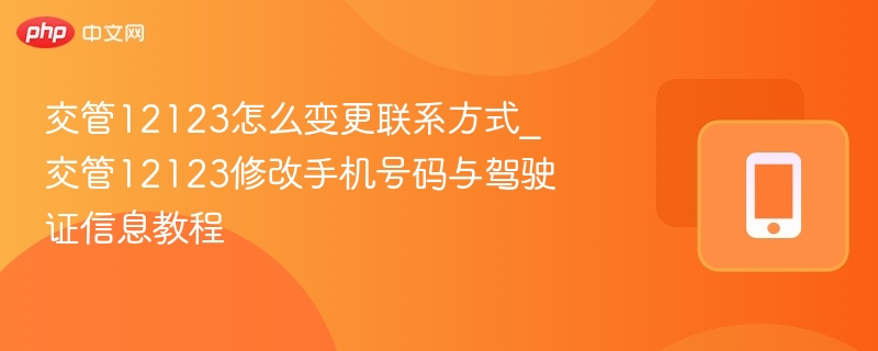 交管12123怎么变更联系方式_交管12123修改手机号码与驾驶证信息教程 - 乐哥常识网