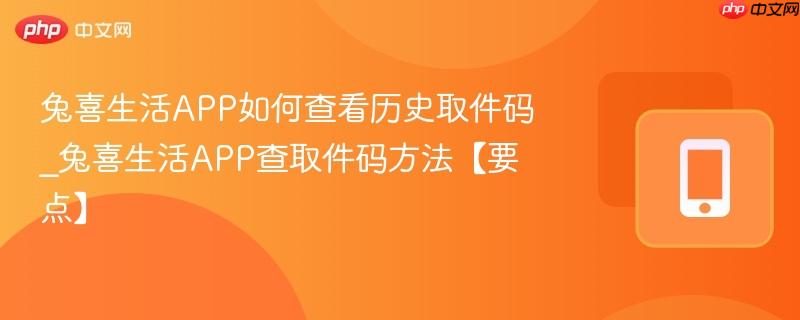 兔喜生活app如何查看历史取件码_兔喜生活app查取件码方法【要点】