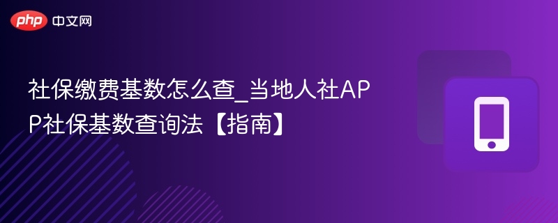 社保缴费基数怎么查_当地人社app社保基数查询法【指南】 - 乐哥常识网