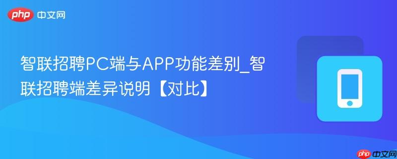 智联招聘pc端与app功能差别_智联招聘端差异说明【对比】
