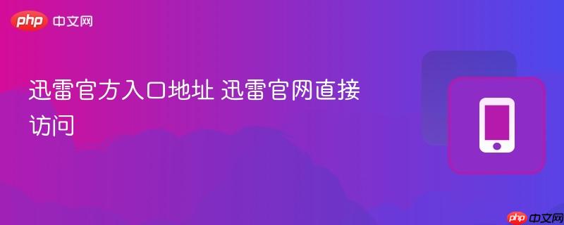 迅雷官方入口地址 迅雷官网直接访问