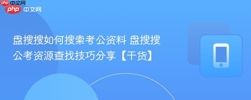 盘搜搜如何搜索考公资料 盘搜搜公考资源查找技巧分享【干货】