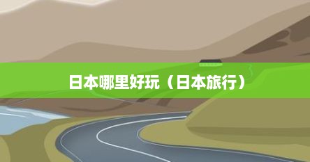 日本哪里好玩（日本旅行）