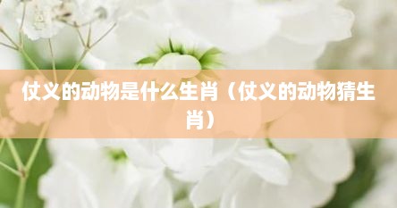 仗义的动物是什么生肖（仗义的动物猜生肖）