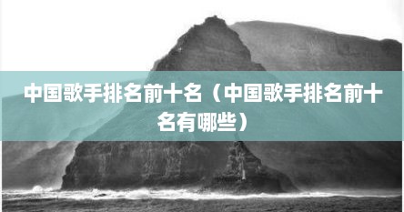 中国歌手排名前十名（中国歌手排名前十名有哪些）