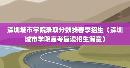 深圳城市学院录取分数线春季招生（深圳城市学院高考复读招生简章）