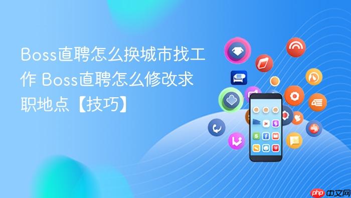 boss直聘怎么换城市找工作 boss直聘怎么修改求职地点【技巧】
