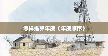 怎样推算年庚（年庚顺序）