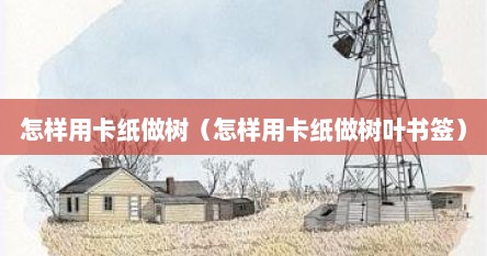 怎样用卡纸做树（怎样用卡纸做树叶书签）