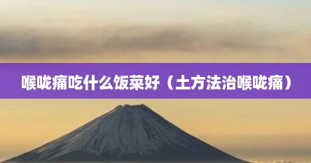 喉咙痛吃什么饭菜好（土方法治喉咙痛）