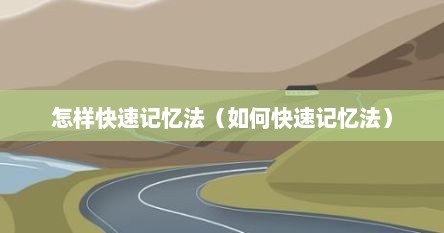怎样快速记忆法（如何快速记忆法）