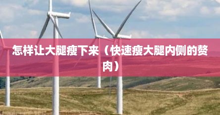 怎样让大腿瘦下来（快速瘦大腿内侧的赘肉）