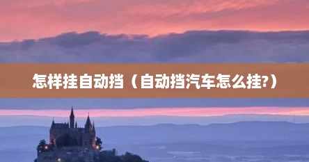 怎样挂自动挡（自动挡汽车怎么挂?）