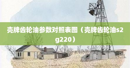 壳牌齿轮油参数对照表图（壳牌齿轮油s2g220）