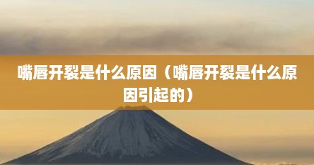 嘴唇开裂是什么原因（嘴唇开裂是什么原因引起的）