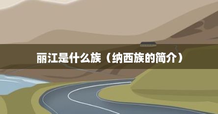 丽江是什么族（纳西族的简介）