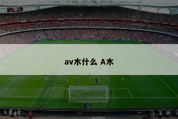 av木什么 A木