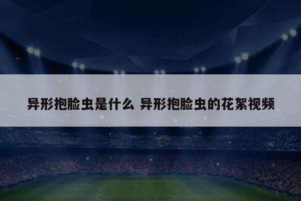 异形抱脸虫是什么 异形抱脸虫的花絮视频