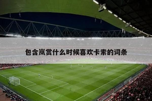 包含岚赏什么时候喜欢卡索的词条