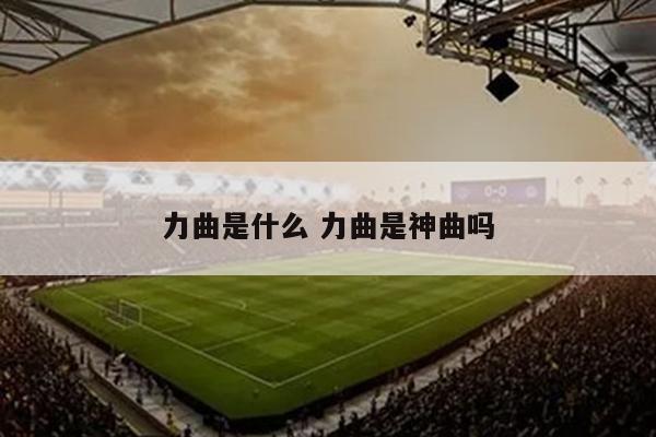 力曲是什么 力曲是神曲吗