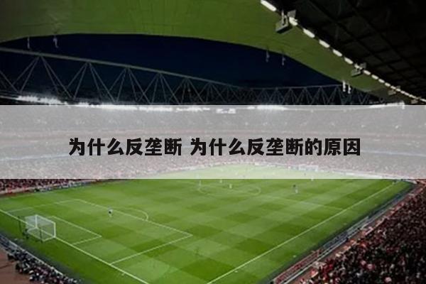 为什么反垄断 为什么反垄断的原因