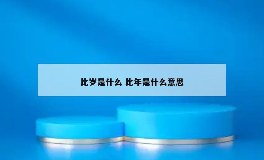 比岁是什么 比年是什么意思