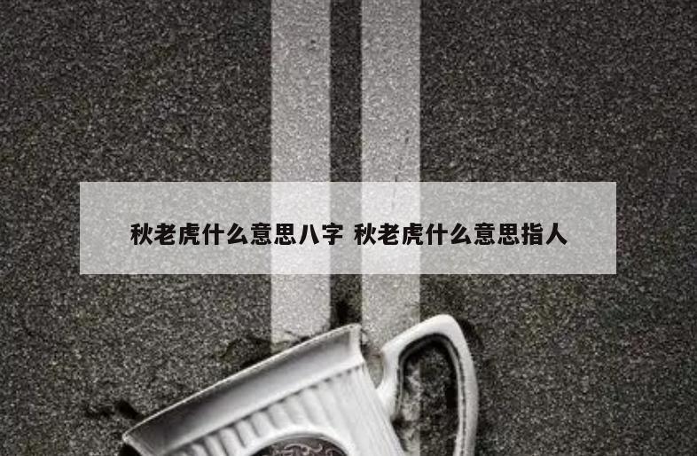 秋老虎什么意思八字 秋老虎什么意思指人