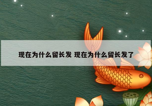 现在为什么留长发 现在为什么留长发了
