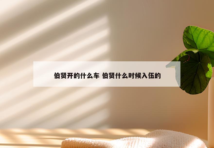 伯贤开的什么车 伯贤什么时候入伍的