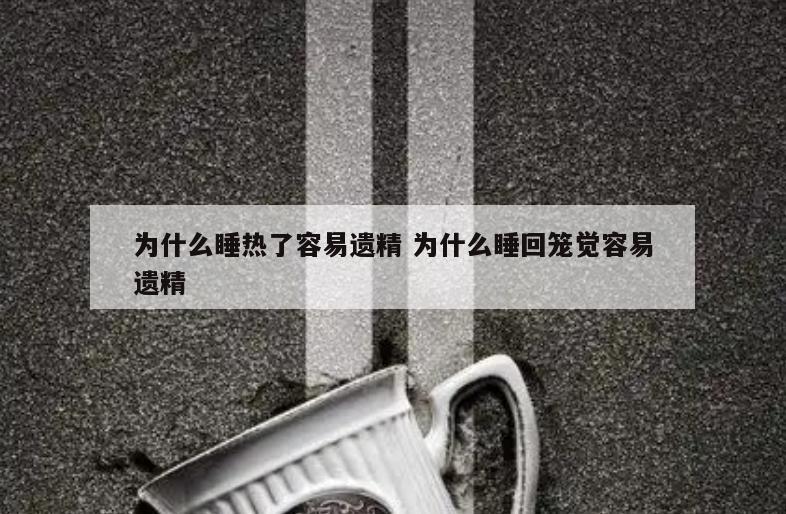 为什么睡热了容易遗精 为什么睡回笼觉容易遗精